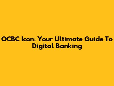 OCBC Icon: Your Ultimate Guide To Digital Banking