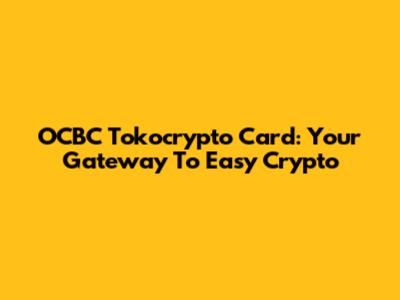 OCBC Tokocrypto Card: Your Gateway To Easy Crypto