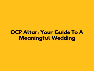 OCP Altar: Your Guide To A Meaningful Wedding