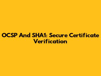 OCSP And SHA1: Secure Certificate Verification