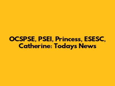 OCSPSE, PSEI, Princess, ESESC, Catherine: Today's News