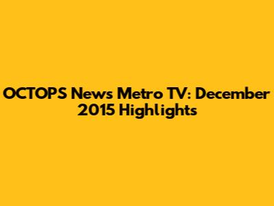 OCTOPS News Metro TV: December 2015 Highlights