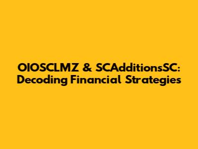 OIOSCLMZ & SCAdditionsSC: Decoding Financial Strategies