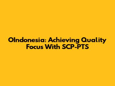 OIndonesia: Achieving Quality Focus With SCP-PTS