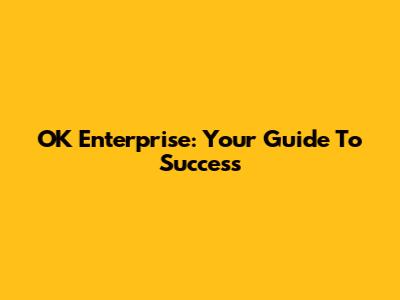 OK Enterprise: Your Guide To Success