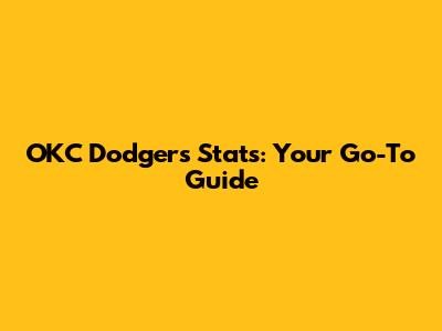 OKC Dodgers Stats: Your Go-To Guide