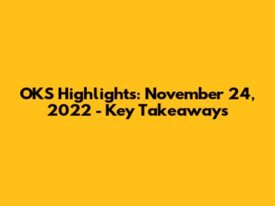 OKS Highlights: November 24, 2022 - Key Takeaways
