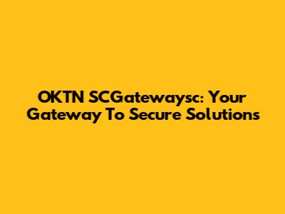 OKTN SCGatewaysc: Your Gateway To Secure Solutions