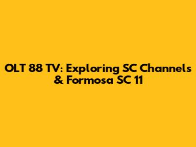 OLT 88 TV: Exploring SC Channels & Formosa SC 11