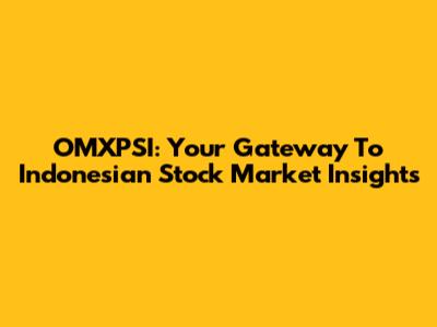 OMXPSI: Your Gateway To Indonesian Stock Market Insights