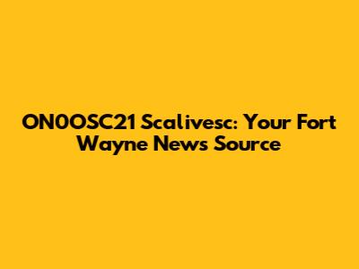 ON0OSC21 Scalivesc: Your Fort Wayne News Source