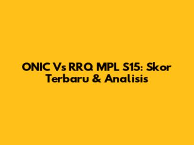 ONIC Vs RRQ MPL S15: Skor Terbaru & Analisis