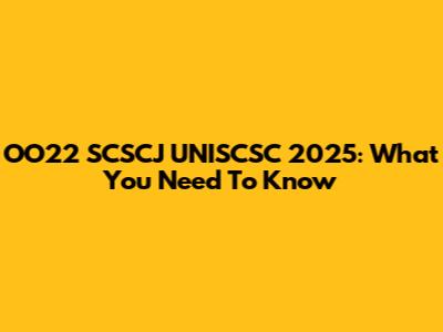 OO22 SCSCJ UNISCSC 2025: What You Need To Know