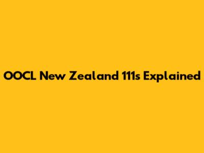 OOCL New Zealand 111s Explained