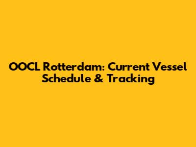 OOCL Rotterdam: Current Vessel Schedule & Tracking