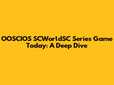 OOSCIOS SCWorldSC Series Game Today: A Deep Dive