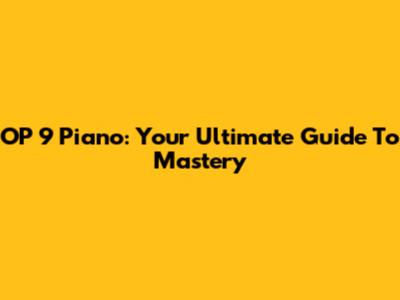 OP 9 Piano: Your Ultimate Guide To Mastery