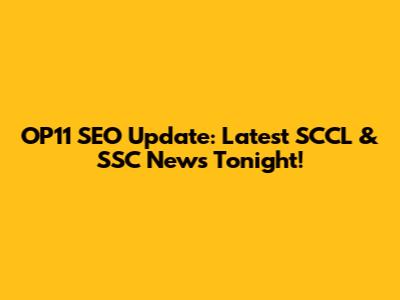 OP11 SEO Update: Latest SCCL & SSC News Tonight!