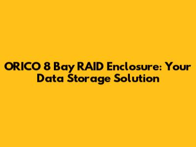 ORICO 8 Bay RAID Enclosure: Your Data Storage Solution