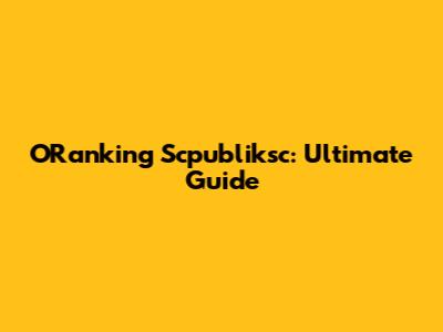 ORanking Scpubliksc: Ultimate Guide