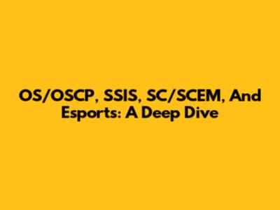 OS/OSCP, SSIS, SC/SCEM, And Esports: A Deep Dive