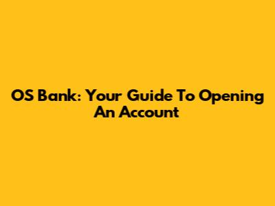 OS Bank: Your Guide To Opening An Account