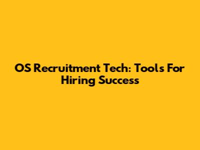 OS Recruitment Tech: Tools For Hiring Success