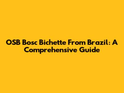 OSB Bosc Bichette From Brazil: A Comprehensive Guide