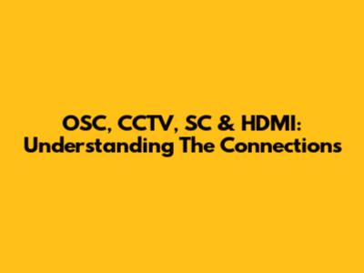OSC, CCTV, SC & HDMI: Understanding The Connections