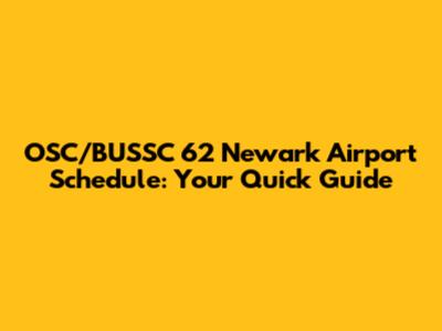 OSC/BUSSC 62 Newark Airport Schedule: Your Quick Guide