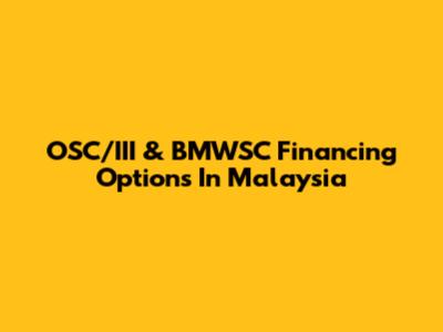 OSC/III & BMWSC Financing Options In Malaysia