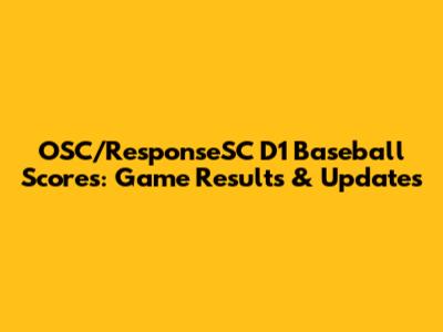 OSC/ResponseSC D1 Baseball Scores: Game Results & Updates