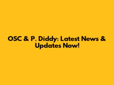 OSC & P. Diddy: Latest News & Updates Now!