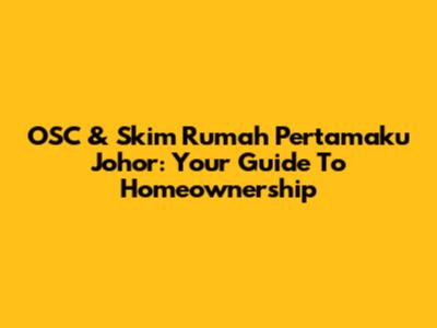 OSC & Skim Rumah Pertamaku Johor: Your Guide To Homeownership