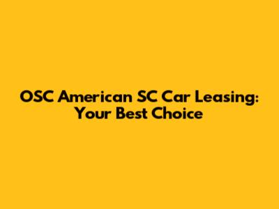 OSC American SC Car Leasing: Your Best Choice