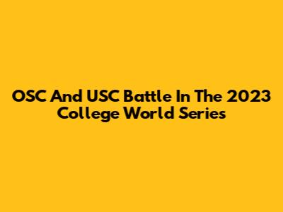 OSC And USC Battle In The 2023 College World Series