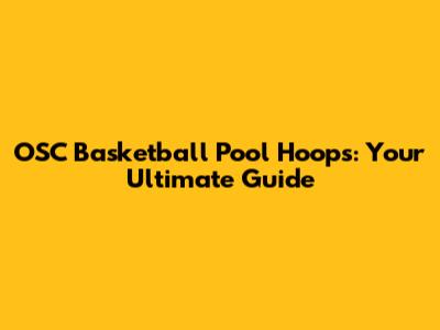 OSC Basketball Pool Hoops: Your Ultimate Guide