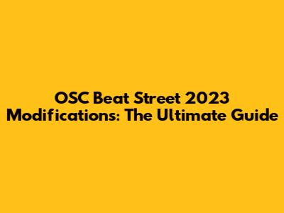 OSC Beat Street 2023 Modifications: The Ultimate Guide