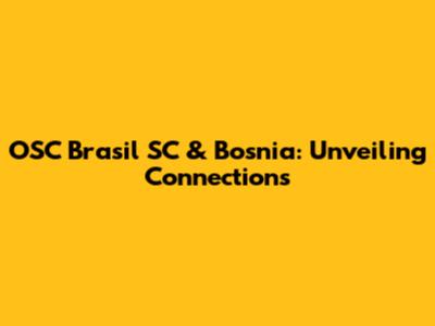 OSC Brasil SC & Bosnia: Unveiling Connections
