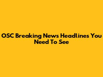 OSC Breaking News Headlines You Need To See