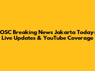 OSC Breaking News Jakarta Today: Live Updates & YouTube Coverage