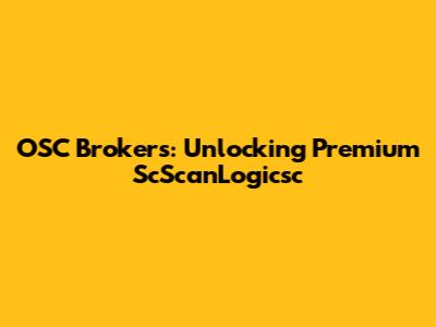 OSC Brokers: Unlocking Premium ScScanLogicsc