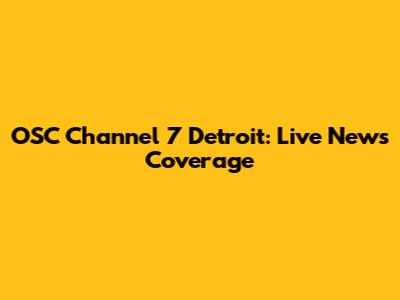 OSC Channel 7 Detroit: Live News Coverage
