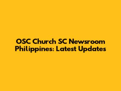 OSC Church SC Newsroom Philippines: Latest Updates
