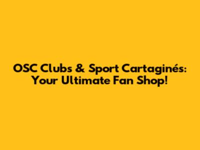 OSC Clubs & Sport Cartaginés: Your Ultimate Fan Shop!