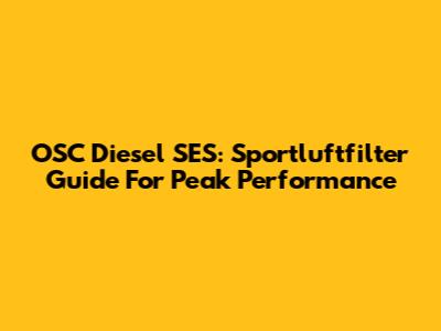 OSC Diesel SES: Sportluftfilter Guide For Peak Performance