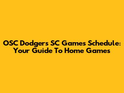 OSC Dodgers SC Games Schedule: Your Guide To Home Games