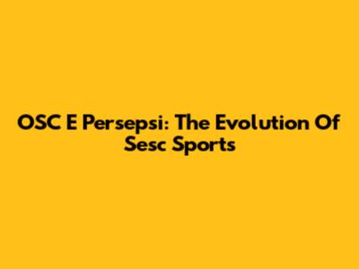 OSC E Persepsi: The Evolution Of Sesc Sports