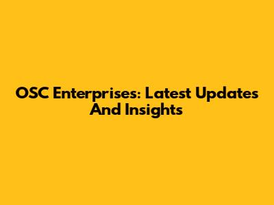 OSC Enterprises: Latest Updates And Insights