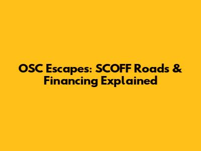 OSC Escapes: SCOFF Roads & Financing Explained